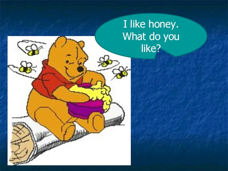 I like honey. What do you like?