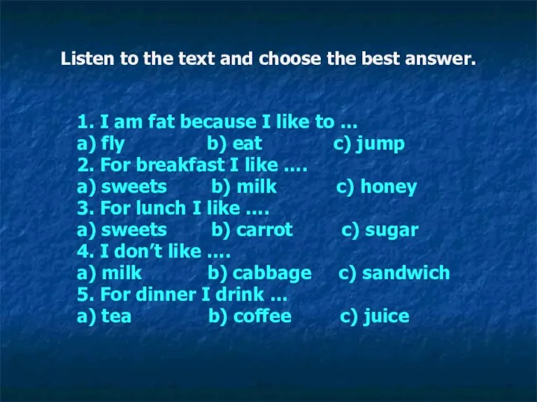 1. I am fat because I like to … a) fly b)