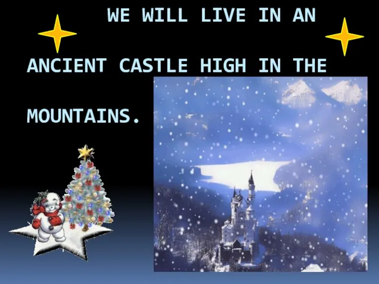 WE WILL LIVE IN AN ANCIENT CASTLE HIGH IN THE MOUNTAINS.