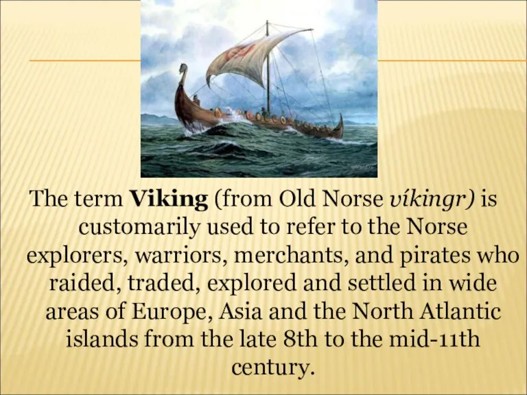 The term Viking (from Old Norse víkingr) is customarily used to refer