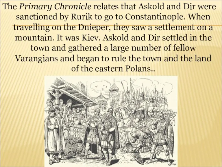 The Primary Chronicle relates that Askold and Dir were sanctioned by Rurik