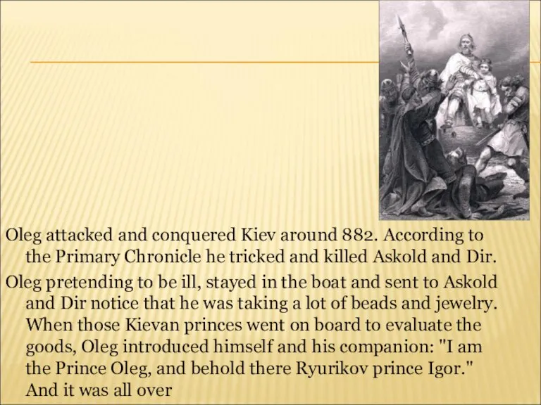 Oleg attacked and conquered Kiev around 882. According to the Primary Chronicle