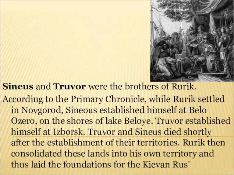 Sineus and Truvor were the brothers of Rurik. According to the Primary