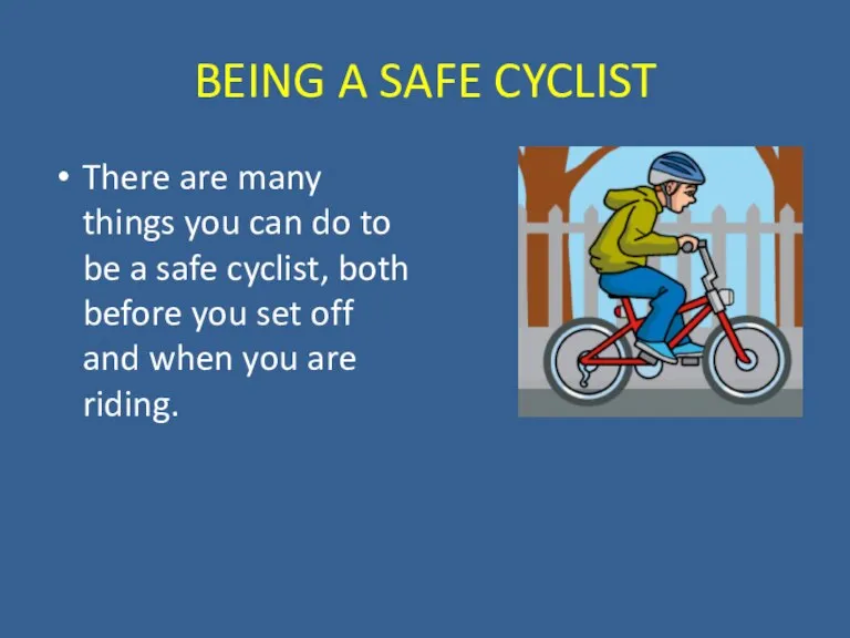 BEING A SAFE CYCLIST There are many things you can do to