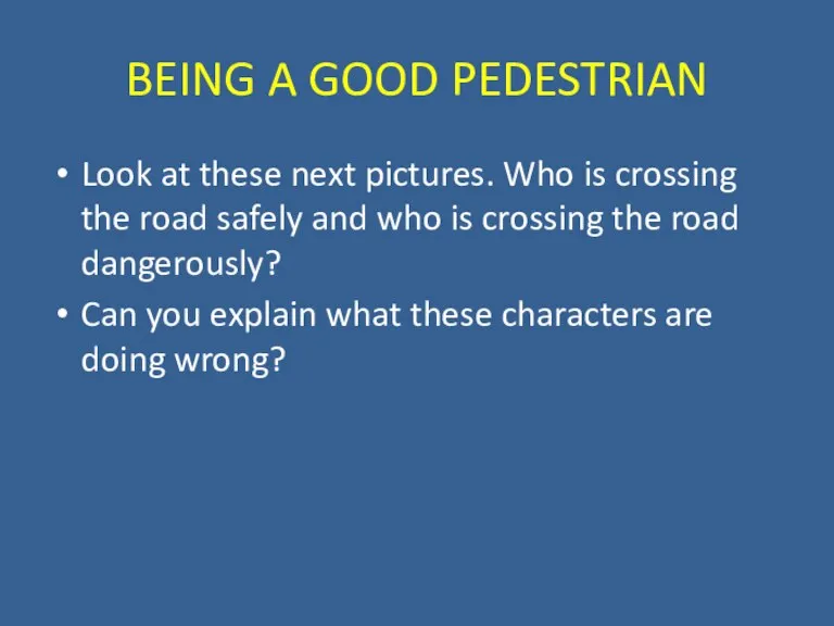 BEING A GOOD PEDESTRIAN Look at these next pictures. Who is crossing