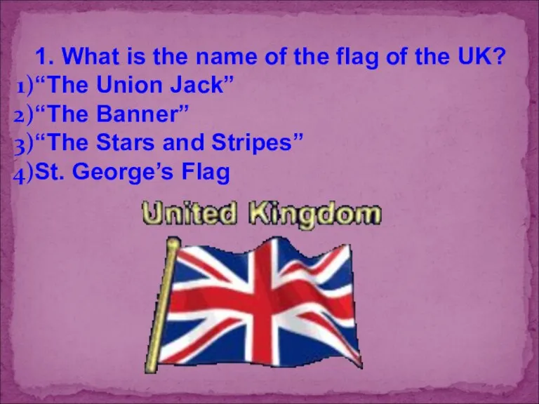 1. What is the name of the flag of the UK? “The