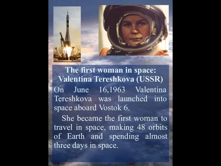 The first woman in space: Valentina Tereshkova (USSR) On June 16,1963 Valentina