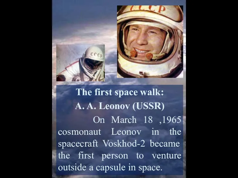 The first space walk: A. A. Leonov (USSR) On March 18 ,1965