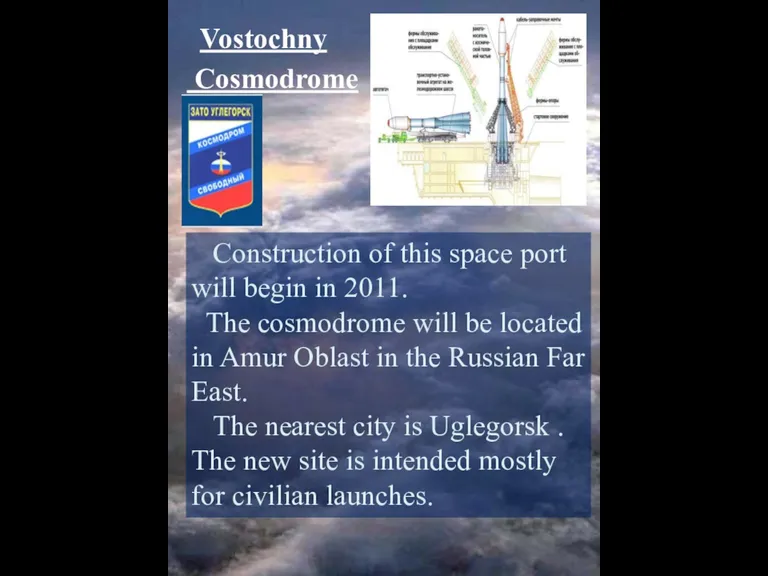 Vostochny Cosmodrome Construction of this space port will begin in 2011. The