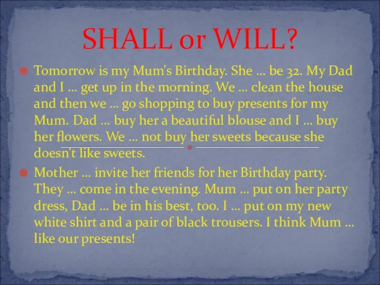 SHALL or WILL? Tomorrow is my Mum’s Birthday. She … be 32.