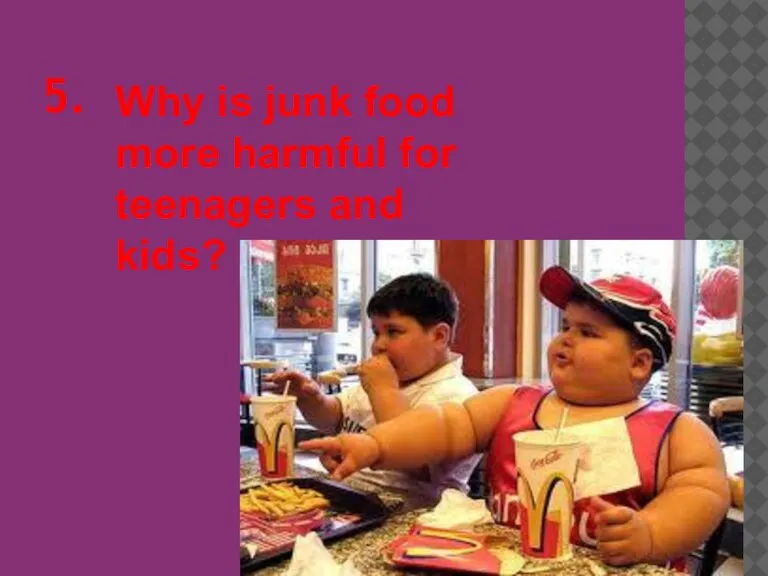 5. Why is junk food more harmful for teenagers and kids?