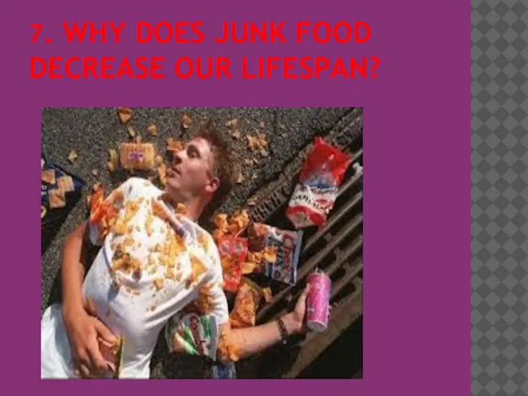 7. WHY DOES JUNK FOOD DECREASE OUR LIFESPAN?