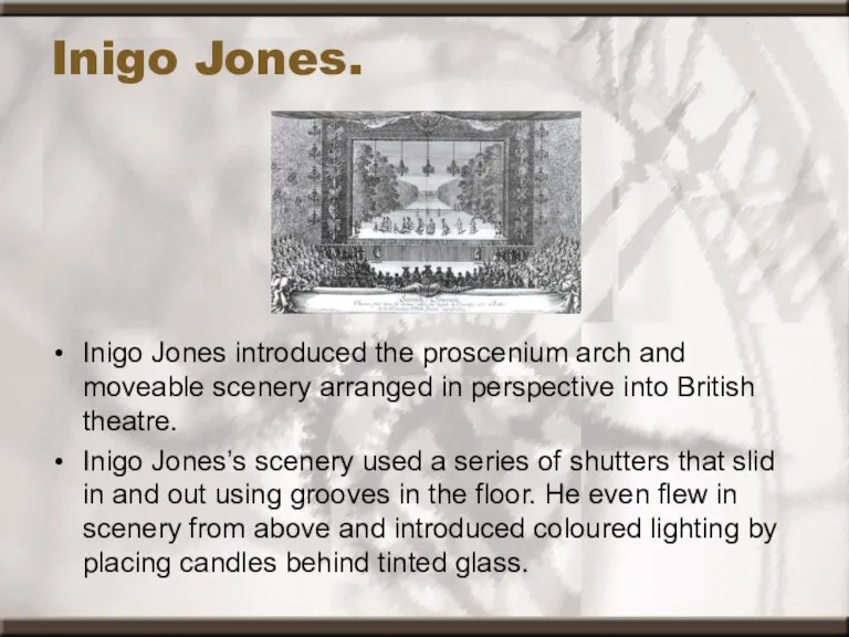 Inigo Jones. Inigo Jones introduced the proscenium arch and moveable scenery arranged