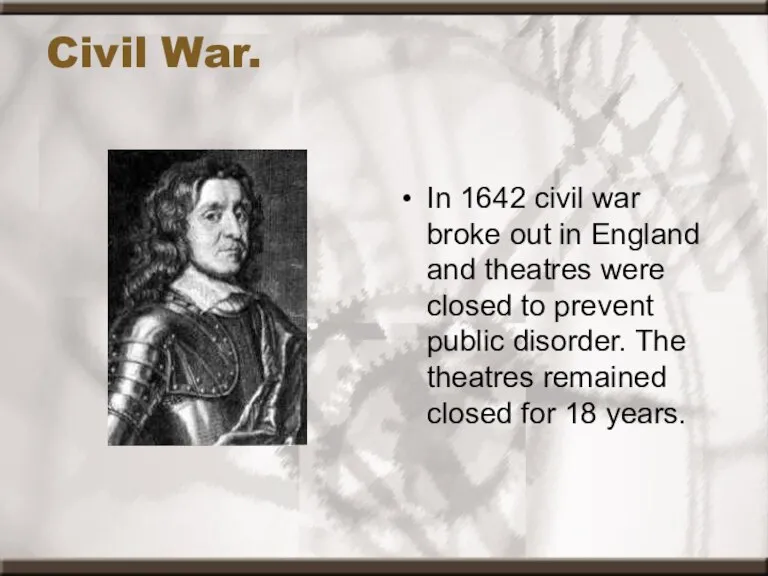 Civil War. In 1642 civil war broke out in England and theatres