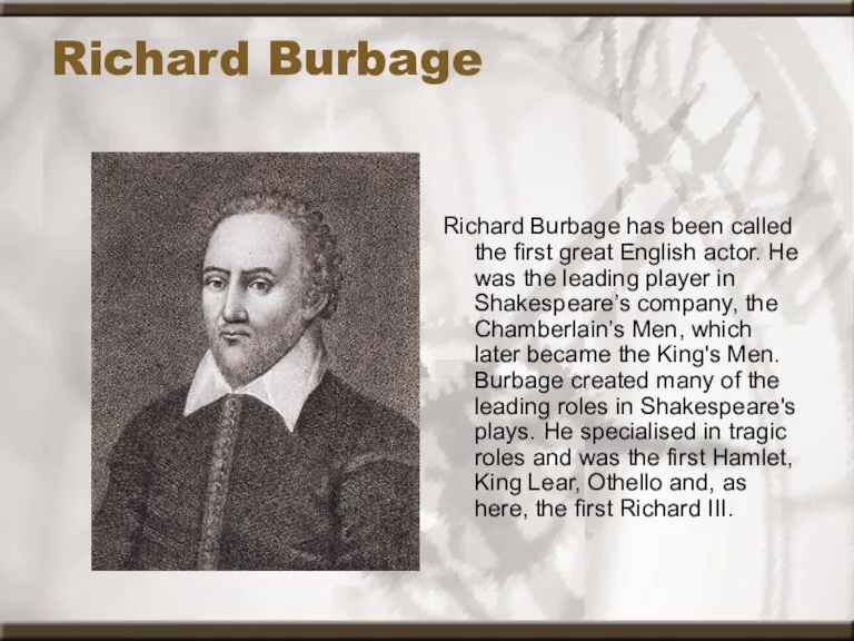 Richard Burbage Richard Burbage has been called the first great English actor.