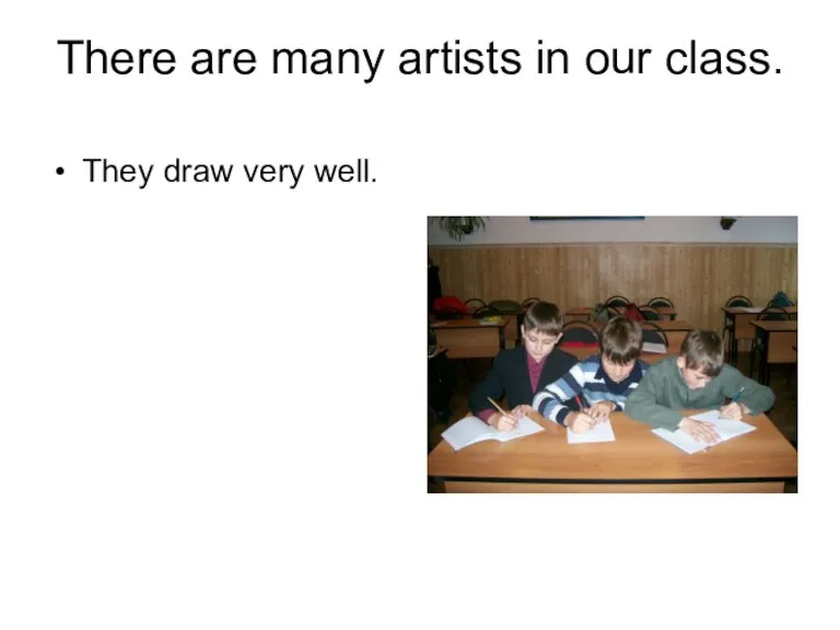 There are many artists in our class. They draw very well.