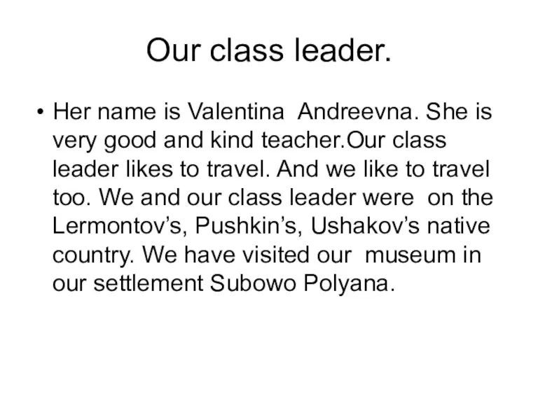 Our class leader. Her name is Valentina Andreevna. She is very good