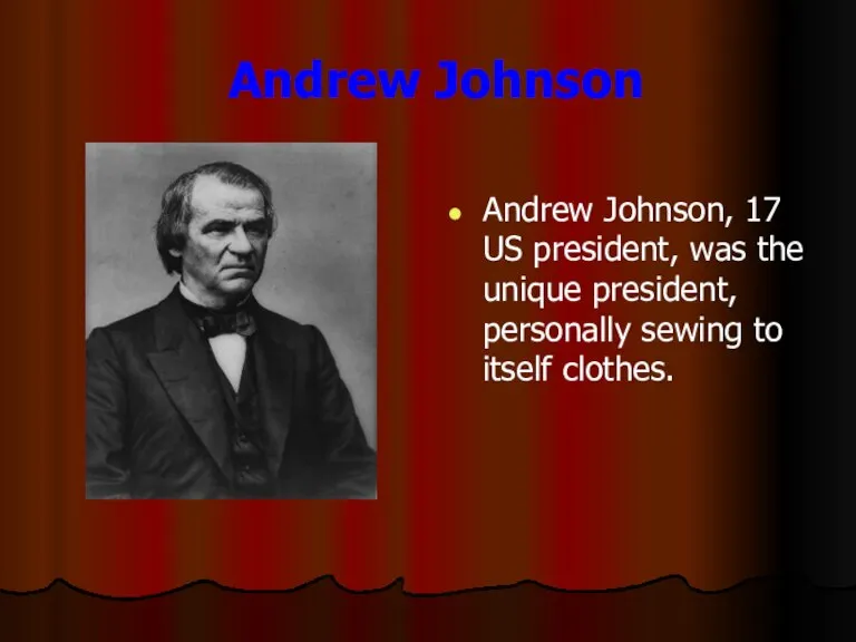 Andrew Johnson Andrew Johnson, 17 US president, was the unique president, personally sewing to itself clothes.
