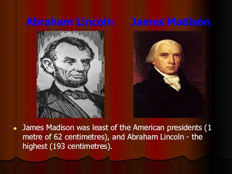 Abraham Lincoln James Madison James Madison was least of the American presidents