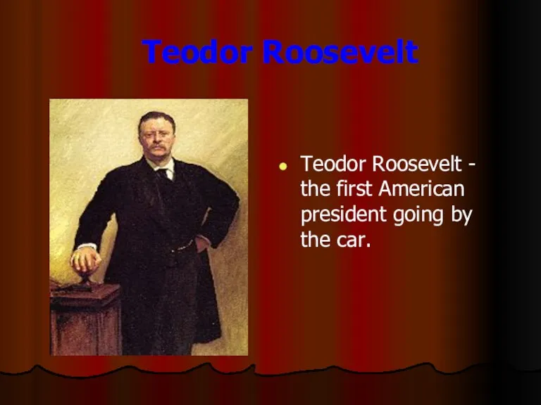 Teodor Roosevelt Teodor Roosevelt - the first American president going by the car.