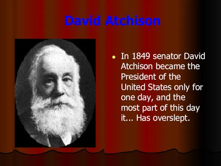 David Atchison In 1849 senator David Atchison became the President of the