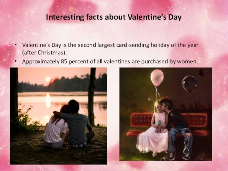 Interesting facts about Valentine’s Day Valentine’s Day is the second largest card-sending