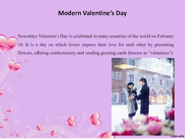 Modern Valentine’s Day Nowadays Valentine’s Day is celebrated in many countries of