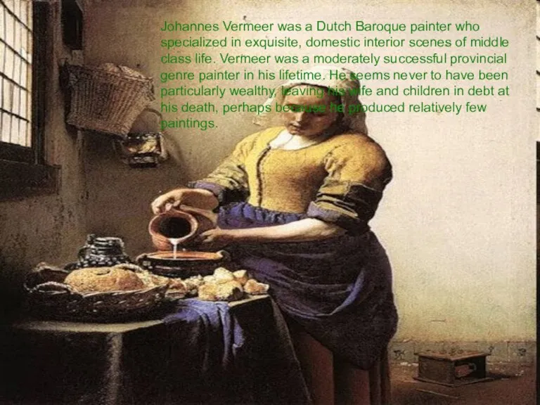 Johannes Vermeer was a Dutch Baroque painter who specialized in exquisite, domestic