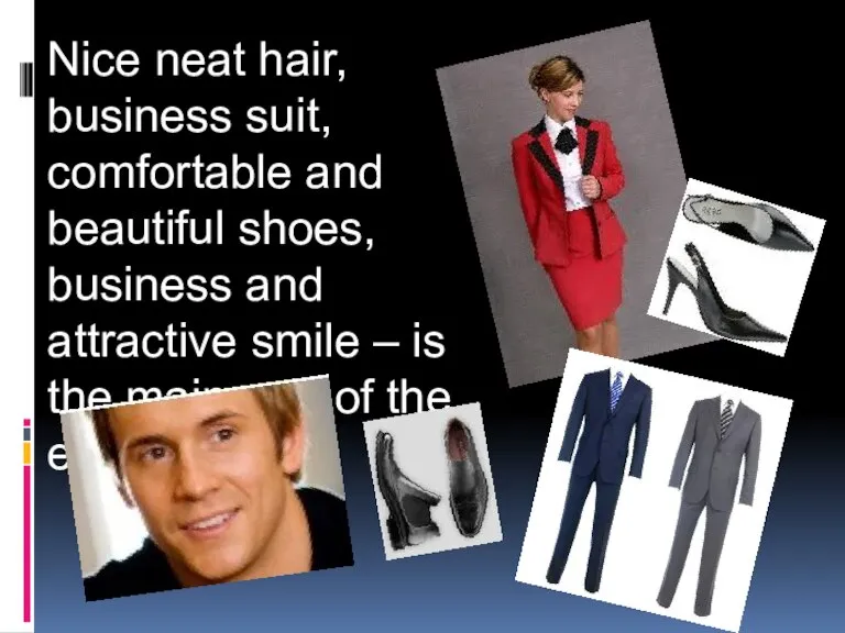 Nice neat hair, business suit, comfortable and beautiful shoes, business and attractive