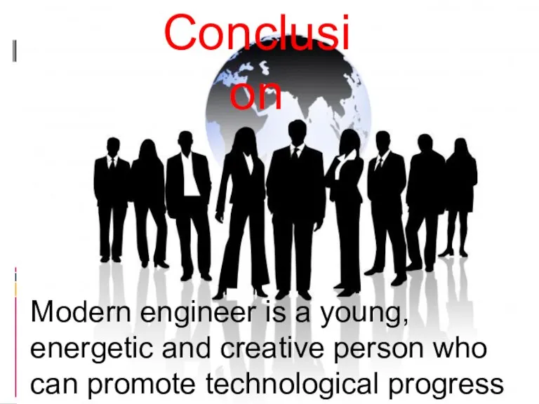 Modern engineer is a young, energetic and creative person who can promote