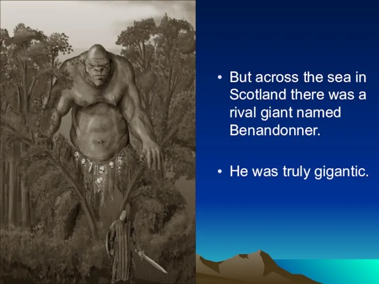 But across the sea in Scotland there was a rival giant named