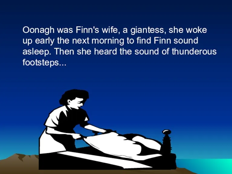Oonagh was Finn's wife, a giantess, she woke up early the next