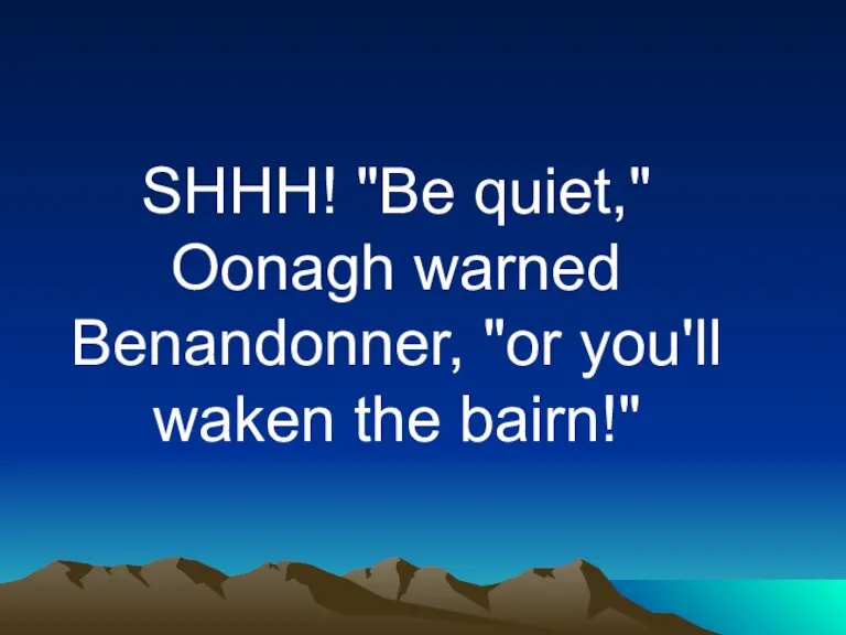SHHH! "Be quiet," Oonagh warned Benandonner, "or you'll waken the bairn!"