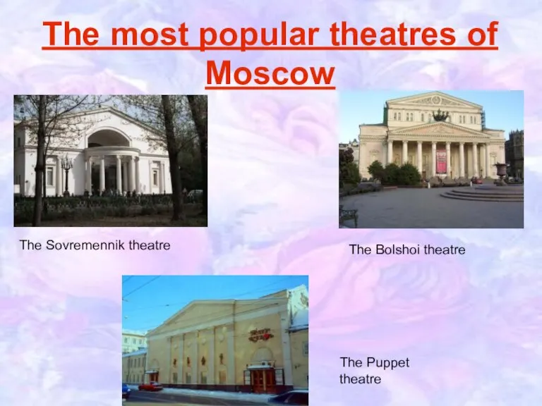 The most popular theatres of Moscow The Sovremennik theatre The Bolshoi theatre The Puppet theatre