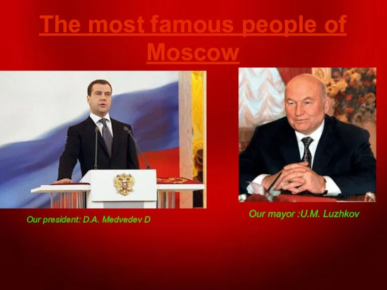 The most famous people of Moscow Our president: D.A. Medvedev D Our mayor :U.M. Luzhkov