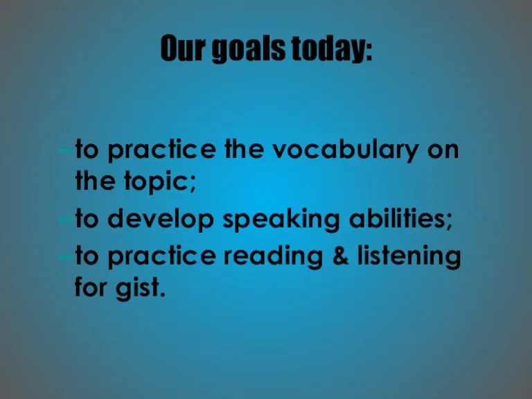 Our goals today: to practice the vocabulary on the topic; to develop