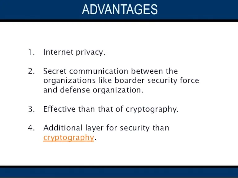 ADVANTAGES Internet privacy. Secret communication between the organizations like boarder security force