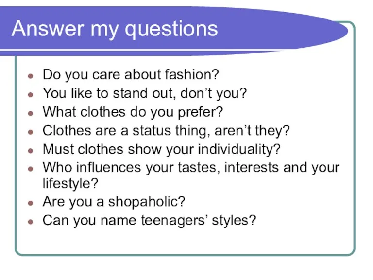Answer my questions Do you care about fashion? You like to stand