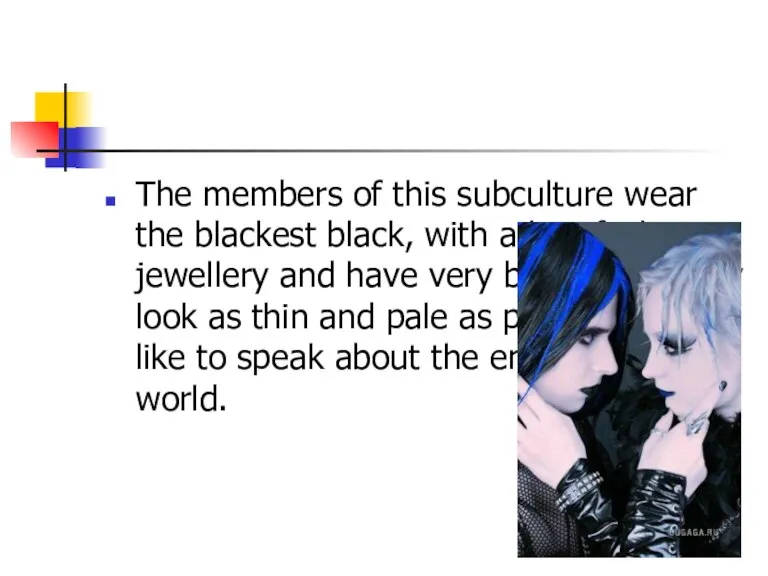 The members of this subculture wear the blackest black, with a lot