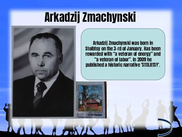 Arkadzij Zmachynski Arkadzij Zmachynski was born in Stolbtsy on the 3-rd of