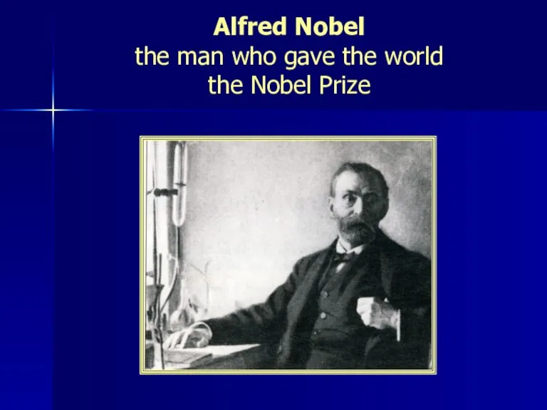 Alfred Nobel the man who gave the world the Nobel Prize