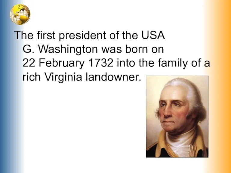 The first president of the USA G. Washington was born on 22