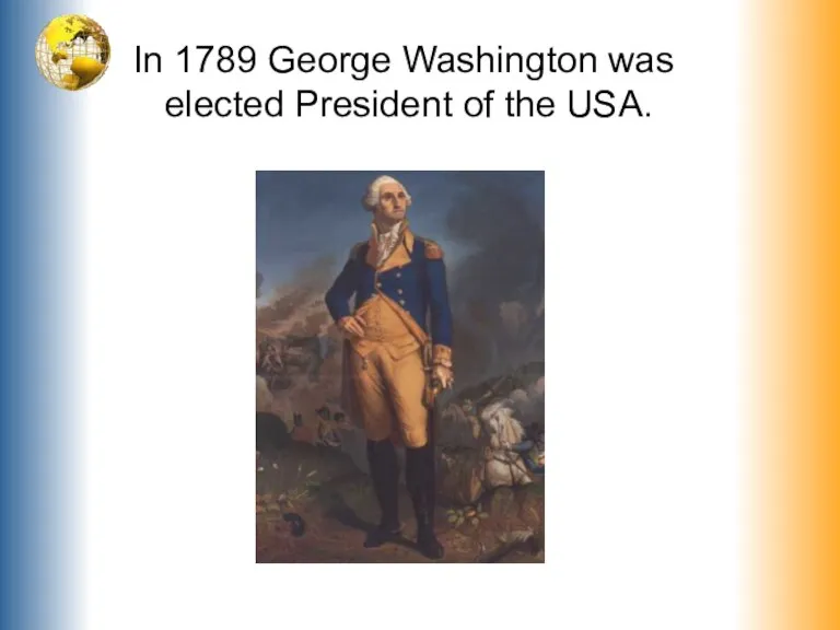 In 1789 George Washington was elected President of the USA.