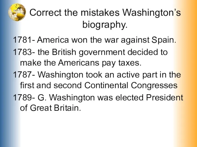 Correct the mistakes Washington’s biography. 1781- America won the war against Spain.