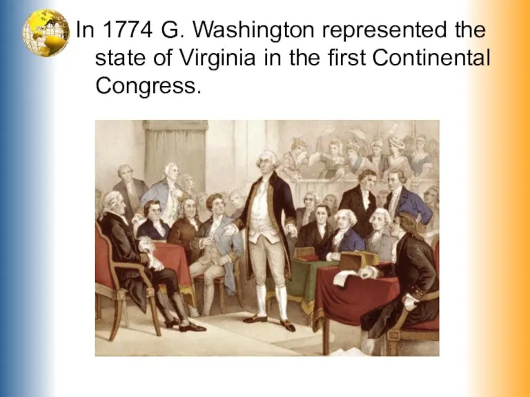 In 1774 G. Washington represented the state of Virginia in the first Continental Congress.