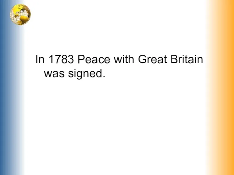 In 1783 Peace with Great Britain was signed.