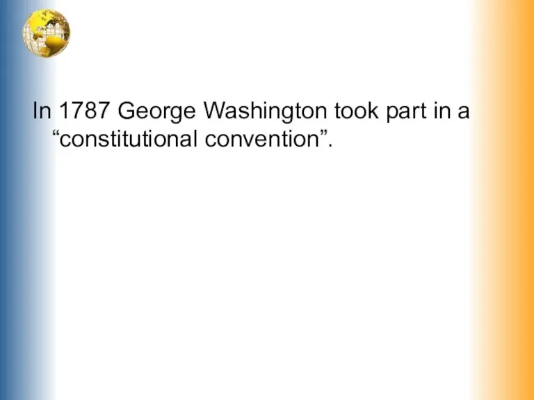 In 1787 George Washington took part in a “constitutional convention”.