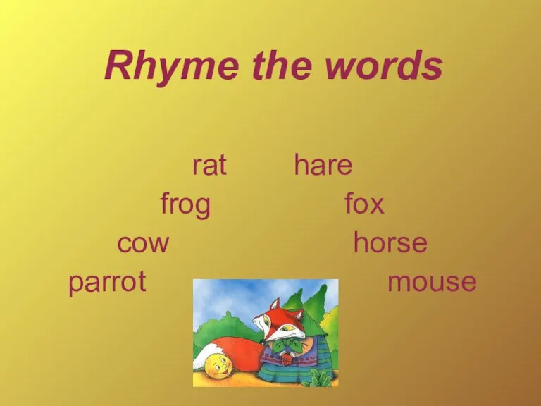 Rhyme the words rat hare frog fox cow horse parrot mouse