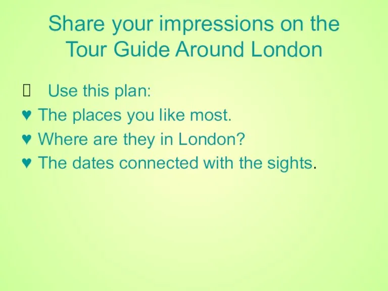 Share your impressions on the Tour Guide Around London Use this plan: