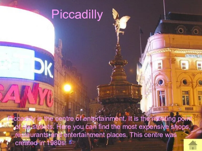 Piccadilly Piccadilly is the centre of entertainment. It is the meeting point